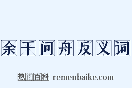 余干问舟反义词是什么意思的图片